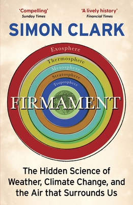 Firmament: The Hidden Science of Weather, Climate Change and the Air That Surrounds Us - Simon Clark