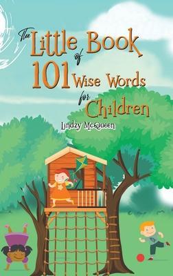 The Little Book of 101 Wise Words for Children - Lindzy Mcqueen