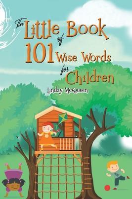 The Little Book of 101 Wise Words for Children - Lindzy Mcqueen