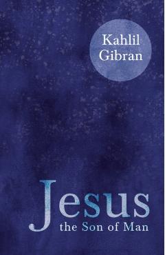 Jesus the Son of Man - Kahlil Gibran