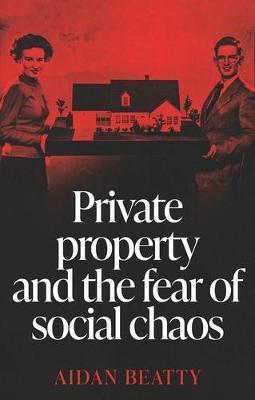 Private Property and the Fear of Social Chaos - Aidan Beatty