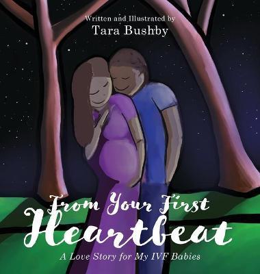 From Your First Heartbeat: A Love Story for My IVF Babies - Tara Bushby