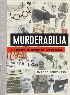 Murderabilia: A History of Crime in 100 Objects - Harold Schechter