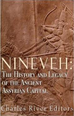 Nineveh: The History and Legacy of the Ancient Assyrian Capital - Charles River Editors