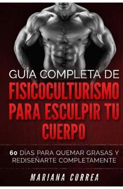 Poza produsului GUIA COMPLETA De FISICOCULTURISMO PARA ESCULPIR TU CUERPO: 60 DIAS PARA QUEMAR GRASAS y REDISENARTE COMPLETAMENTE - Mariana Correa