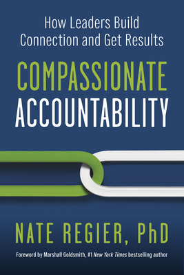 Compassionate Accountability: How Leaders Build Connection and Get Results - Nate Regier