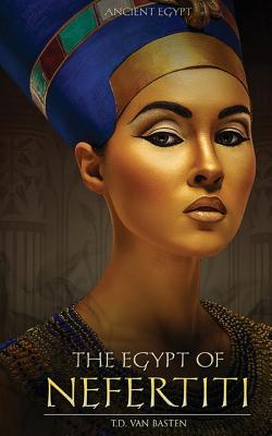 Ancient Egypt: The Egypt of Nefertiti - T. D. Van Basten