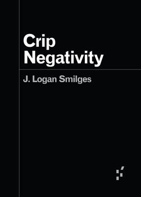 Crip Negativity - J. Logan Smilges