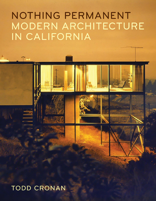 Nothing Permanent: Modern Architecture in California - Todd Cronan