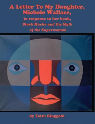 A Letter to my Daughter, Michele: in response to her book, Black Macho and the Myth of the Superwoman - Faith Ringgold
