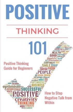 Positive Thinking 101: Positive Thinking for Beginners - Positive Thinking Guide - How to stop Negative Thinking - Clara Taylor