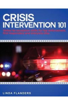 Coperta cărții 'Crisis Intervention 101: De-escalation Steps for Law Enforcement, First Responders and Everyone Else - Linda Flanders'