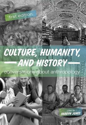 Culture, Humanity, and History: Conversations About Anthropology - Sharyn Jones