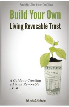 Build Your Own Living Revocable Trust: A Guide to Creating a Living Revocable Trust - Patrick X. Gallagher