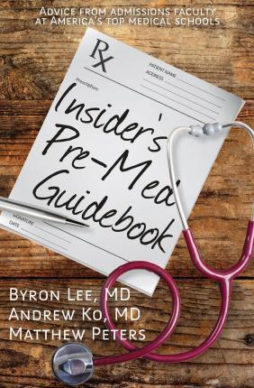 Insider's Pre-Med Guidebook: Advice from admissions faculty at America's top medical schools - Andrew Ko