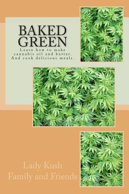 Baked Green: How to make cannibis oil, butter and cook delicious meals! - Lady Kush Family And Friends