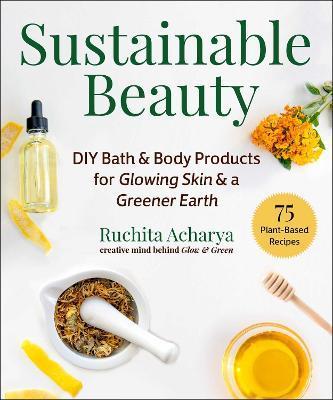 Sustainable Beauty: DIY Bath & Body Products for Glowing Skin & a Greener Earth - Ruchita Acharya