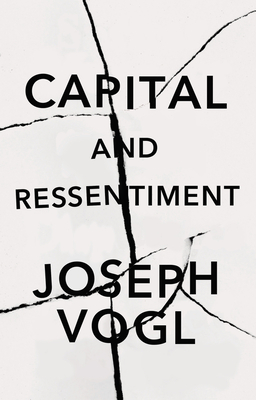 Capital and Ressentiment: A Short Theory of the Present - Joseph Vogl