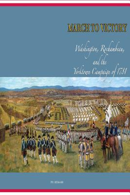 March to Victory: Washington, Rochambeau, and the Yorktown Campaign of 1781 - U S Army Center Of Military History