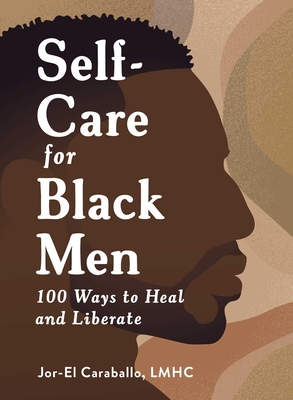 Self-Care for Black Men: 100 Ways to Heal and Liberate - Jor-el Caraballo
