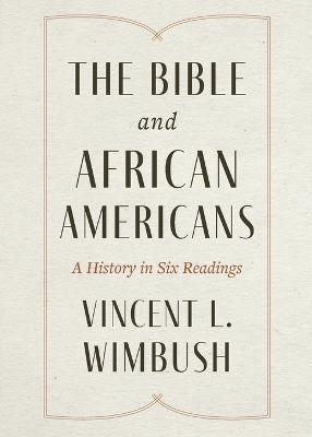 The Bible and African Americans: A History in Six Readings - Vincent L. Wimbush