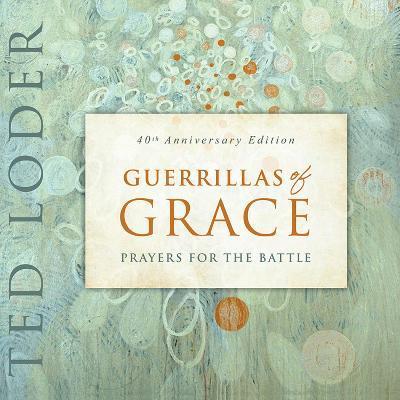 Guerrillas of Grace: Prayers for the Battle, 40th Anniversary Edition - Ted Loder