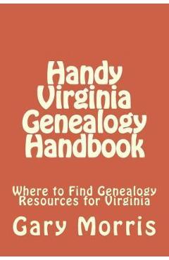 Coperta cărții 'Handy Virginia Genealogy Handbook: Where to Find Genealogy Resources for Virginia - Gary L. Morris'