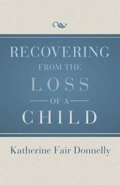 Coperta cărții 'Recovering from the Loss of a Child - Katherine Fair Donnelly'
