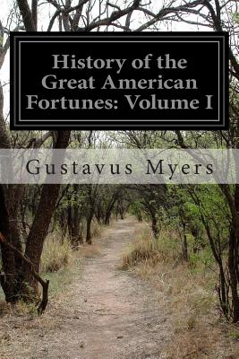 History of the Great American Fortunes: Volume I - Gustavus Myers