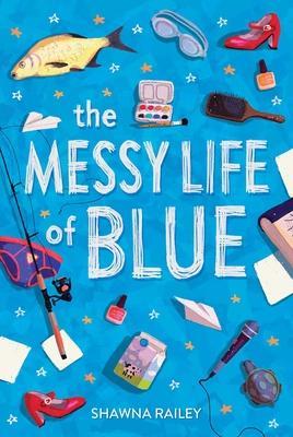 The Messy Life of Blue - Shawna Railey
