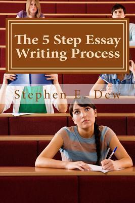 The 5 Step Essay Writing Process: English Essay Writing Skills for ESL Students - Stephen E. Dew