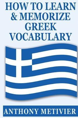 How to Learn and Memorize Greek Vocabulary - Anthony Metivier