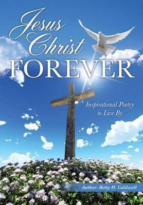 Jesus Christ - Forever - Betty H. Caldwell