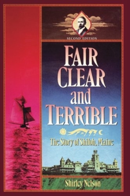 Fair, Clear, and Terrible, Second Edition: The Story of Shiloh, Maine - Shirley Nelson
