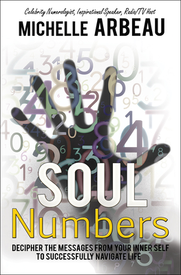 Soul Numbers: Decipher the Messages from Your Inner Self to Successfully Navigate Life - Michelle Arbeau