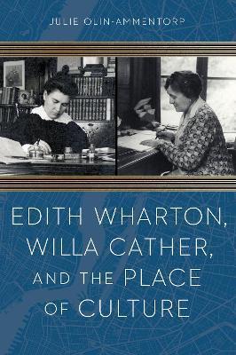 Edith Wharton, Willa Cather, and the Place of Culture - Julie Olin-ammentorp