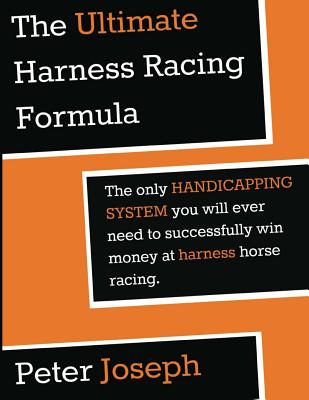 The Ultimate Harness Racing Formula: The only HANDICAPPING SYSTEM you will ever - Peter Joseph
