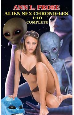Coperta cărții 'Complete Alien Sex Chronicles 1-10: Boffing Bigfoot/Fifty Slaves of Grays/Tall White and Hung/Mounting the'