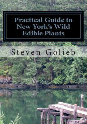 Practical Guide to New York's Wild Edible Plants: A Survival Guide - Steven C. Golieb