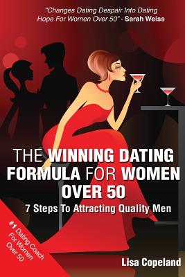 The Winning Dating Formula For Women Over 50: 7 Steps To Attracting Quality Men - Lisa Copeland