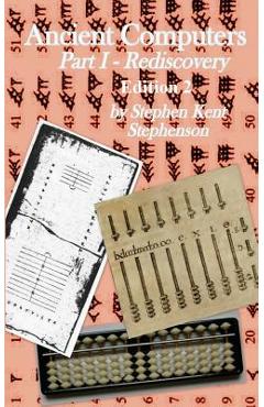 Coperta cărții 'Ancient Computers, Part I - Rediscovery, Edition 2 - Stephen Kent Stephenson'