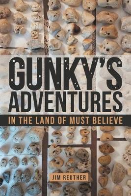 Gunky's Adventures: In the Land of Must Believe - Jim Reuther
