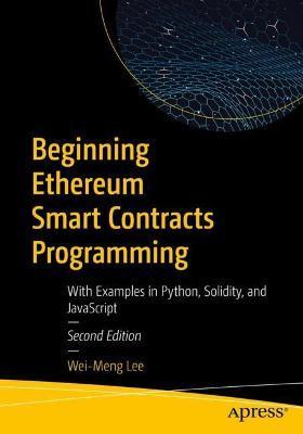 Beginning Ethereum Smart Contracts Programming: With Examples in Python, Solidity, and JavaScript - Wei-meng Lee