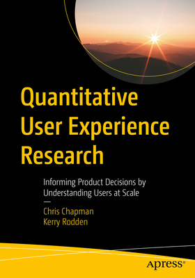 Quantitative User Experience Research: Informing Product Decisions by Understanding Users at Scale - Chris Chapman