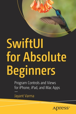 Swiftui for Absolute Beginners: Program Controls and Views for Iphone, Ipad, and Mac Apps - Jayant Varma
