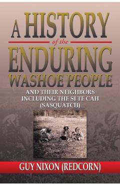 A History of the Enduring Washoe People: And Their Neighbors Including the Si Te Cah (Sasquatch) - Guy (redcorn) Nixon