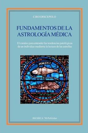 Fundamentos de la Astrologia Medica: El camino para entender las tendencias patologicas de un individuo mediante la lectura de las estrellas - Susana H. Azpiroz