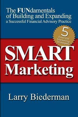 SMART Marketing: The FUNdamentals of Building and Expanding a Successful Financial Advisory Practice - Larry Biederman