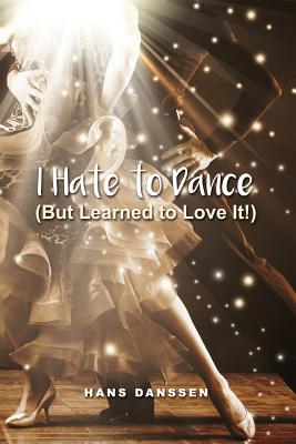 I Hate to Dance (But Learned to Love It!) - Hans Danssen