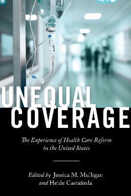 Unequal Coverage: The Experience of Health Care Reform in the United States - Heide Castañeda